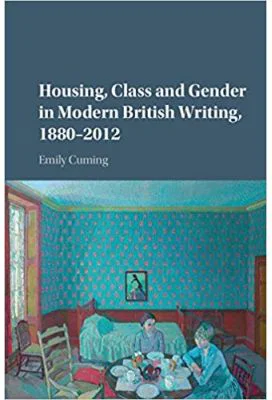 Housing, Class and Gender in Modern British Writing, 1880–2012 - Emily Cuming