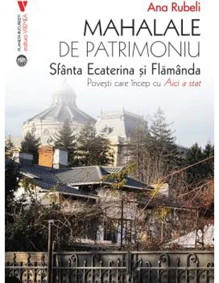 Mahalale de patrimoniu. Sfanta Ecaterina si Flamanda