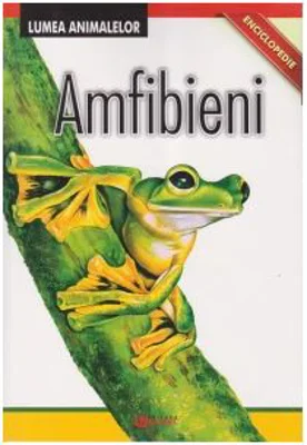Enciclopedie. Lumea Animalelor. Amfibieni