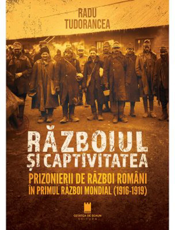 Razboiul si captivitatea. Prizonierii de razboi romani in Primul Razboi Mondial (1916-1919)