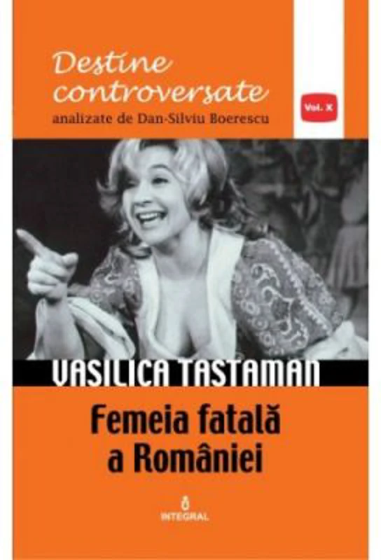 Vasilica Tastaman. Femeia fatala a Romaniei - Dan-Silviu Boerescu