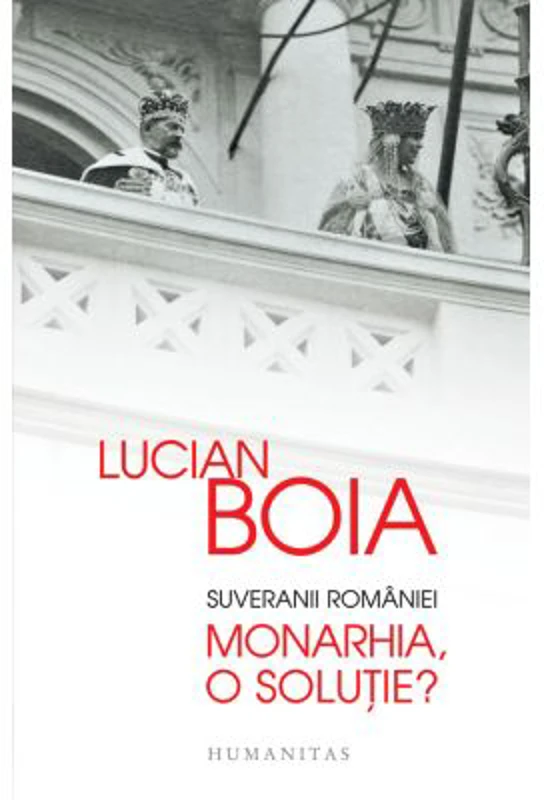 Suveranii Romaniei. Monarhia, o solutie? - Lucian Boia