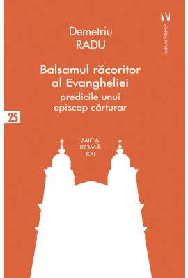 Balsamul racoritor al Evangheliei. Predicile unui episcop carturar - Demetriu Radu