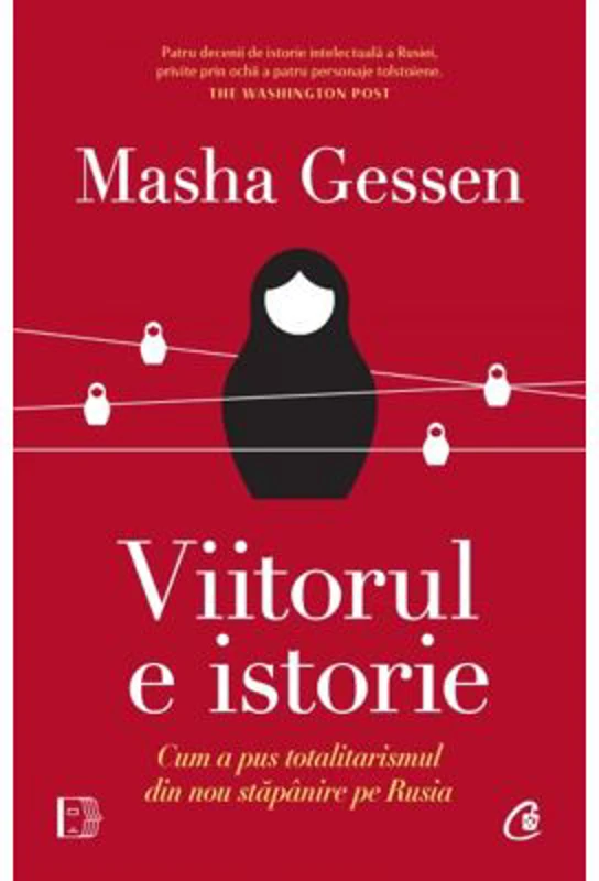 Viitorul e istorie. Cum a pus totalitarismul din nou stapanire pe Rusia - Masha Gessen
