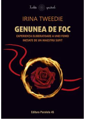 Genunea de foc. Experienta eliberatoare a unei femei initiate de un maestru sufit - Irina Tweedie