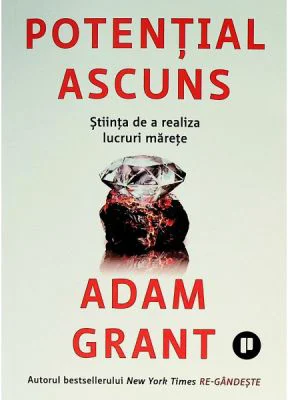 Potential ascuns. Stiinta de a realiza lucruri marete - Adam Grant