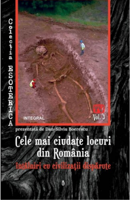 Cele mai ciudate locuri din Romania. Intalniri cu civilizatii disparute - Dan Silviu Boerescu