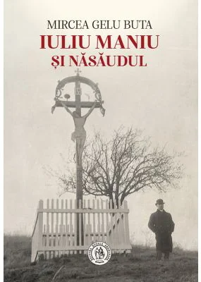 Iuliu Maniu si Nasaudul - Mircea Gelu Buta