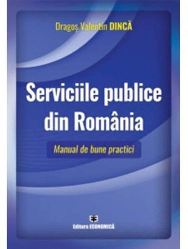 Serviciile publice din Romania. Manual de bune practici - Dragos Valentin Dinca