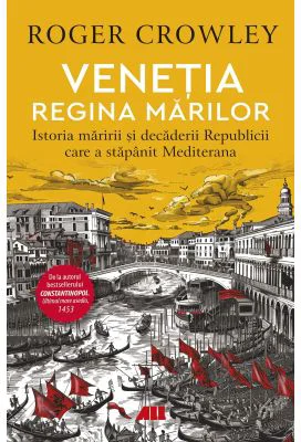 Venetia. Regina marilor. Istoria maririi si decaderii Republicii care a stapanit Mediterana