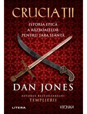 Cruciatii. Istoria epica a razboaielor pentru Tara Sfanta - Dan Jones