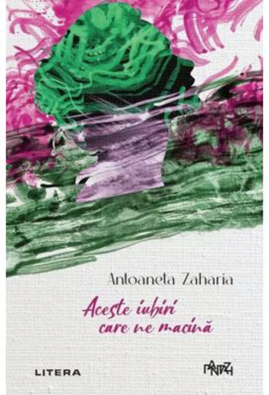 Aceste iubiri care ne macina - Antoaneta Zaharia