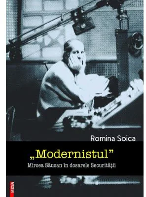 „Modernistul” Mircea Saucan in dosarele Securitatii - Romina Soica