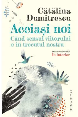 Aceiasi noi. Cand sensul viitorului e in trecutul nostru - Catalina Dumitrescu