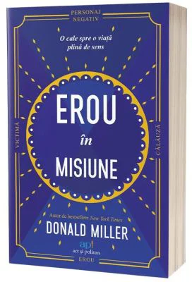 Erou in misiune. O cale spre o viata plina de sens - Donald Miller