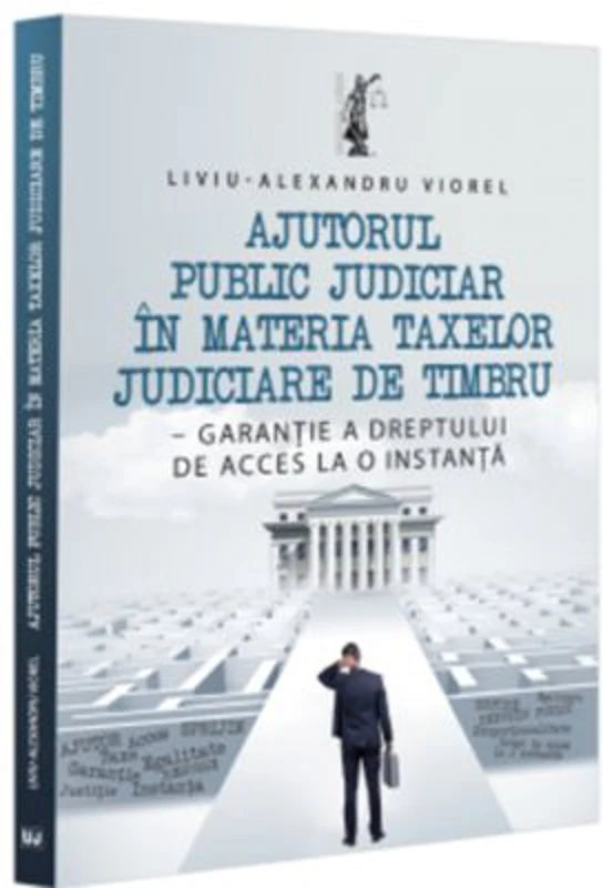 Ajutorul public judiciar in materia taxelor judiciare de timbru - garantie a dreptului de acces la o instanta - Liviu-Alexandru Viorel