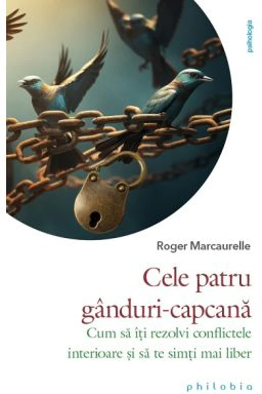 Cele patru ganduri-capcana. Cum sa iti rezolvi conflictele interioare si sa te simti mai liber - Roger Marcaurelle