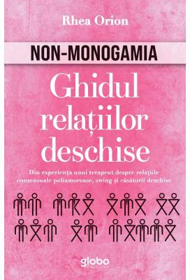 Non-monogamia. Ghidul relatiilor deschise - Rhea Orion