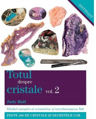 Totul despre cristale. Ghidul complet al cristalelor si intrebuintarea lor, volumul 2 - Judy Hall