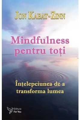 Mindfulness pentru toti - Dr. Jon Kabat-Zinn