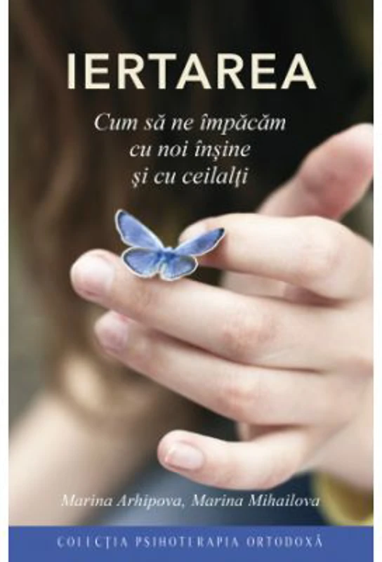 Iertarea. Cum sa ne impacam cu noi insine si cu ceilalti - Marina Mihailova, Marina Arhipova