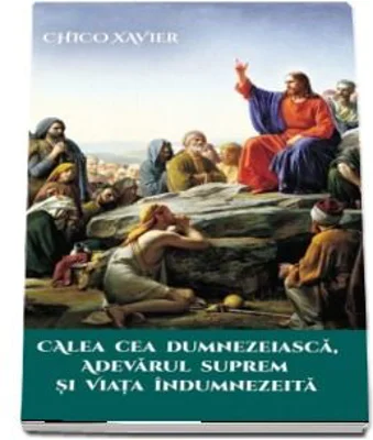 Calea cea Dumnezeiasca, Adevarul Suprem si Viata Indumnezeita - Chico Xavier