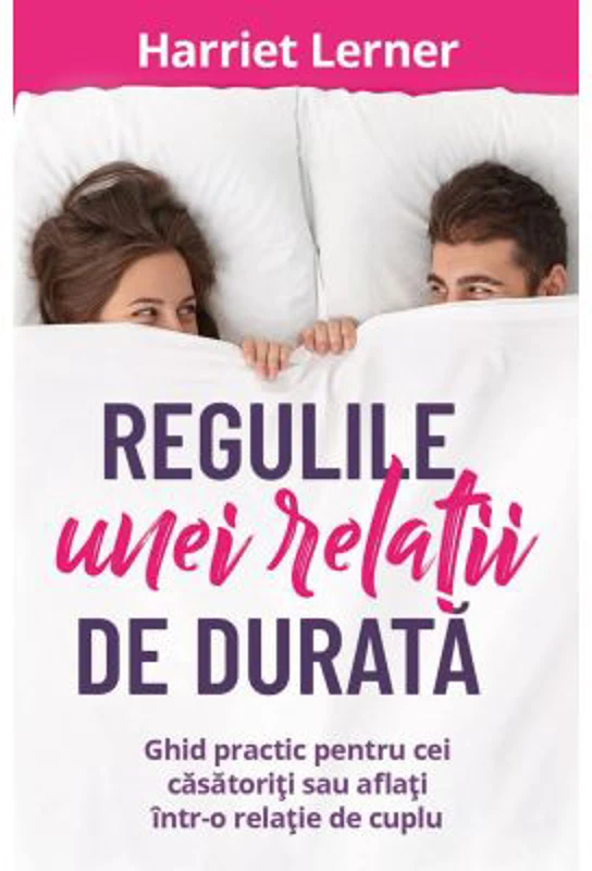 Regulile unei relatii de durata. Ghid pentru cei casatoriti sau aflati intr-o relatie de cuplu - Harriet Lerner