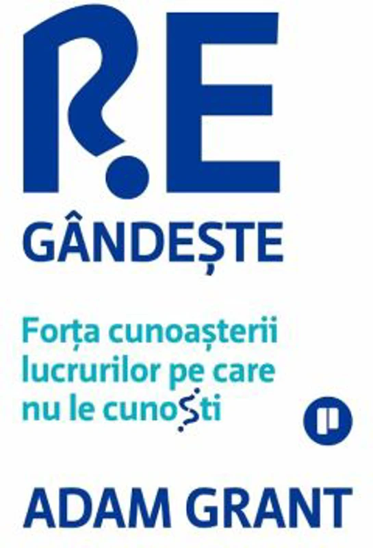 Regandeste. Forta cunoasterii lucrurilor pe care nu le cunosti - Adam Grant