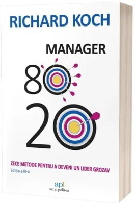 Manager 80-20. Zece metode pentru a deveni un lider grozav. Editia a 3-a - Richard Koch
