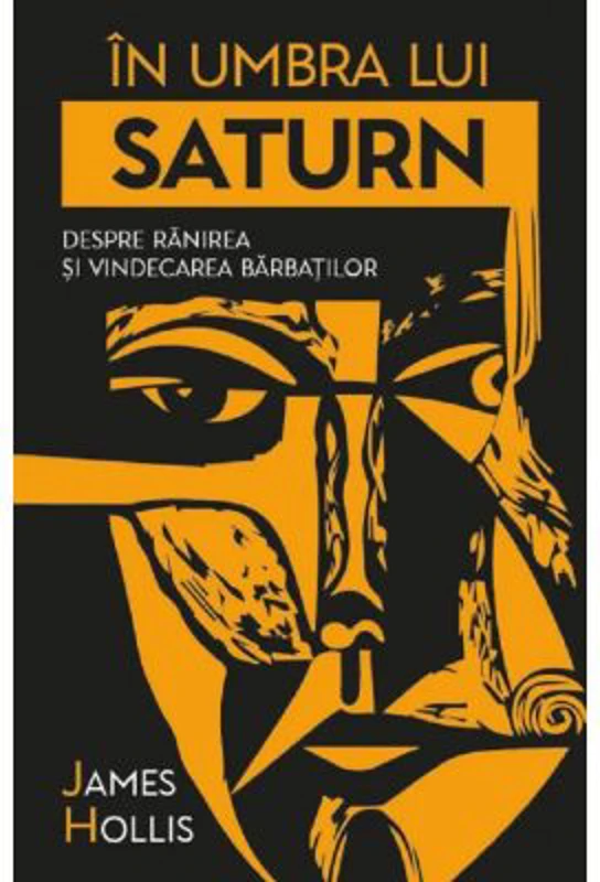 In umbra lui Saturn. Despre ranirea si vindecarea barbatilor - James Hollis