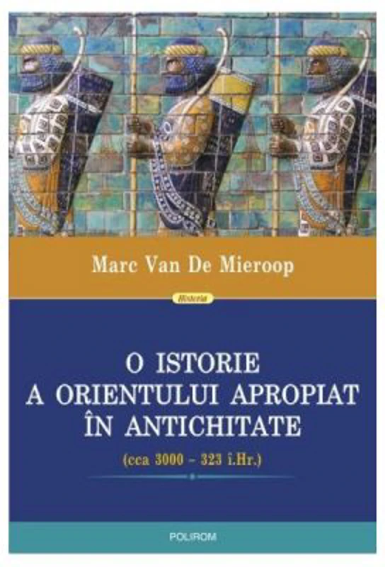 O istorie a Orientului Apropiat in antichitate - Marc Van De Mieroop