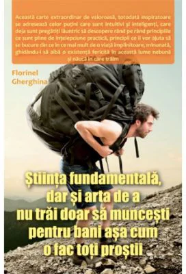 Stiinta fundamentala, dar si arta de a nu trai doar sa muncesti pentru bani asa cum o fac toti prostii - Florinel Gherghina