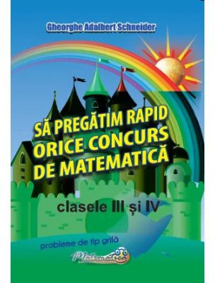 Sa pregatim rapid orice concurs de matematica, clasele 3 si 4 - Gheorghe-Adalbert Schneider