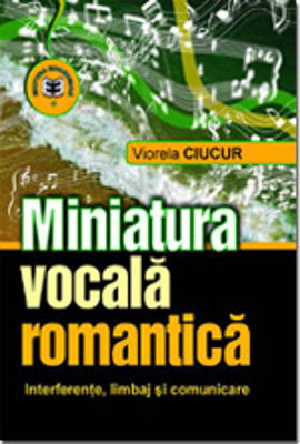 Miniatura vocala romantica. Interferente, limbaj si comunicare - Viorela Ciucur