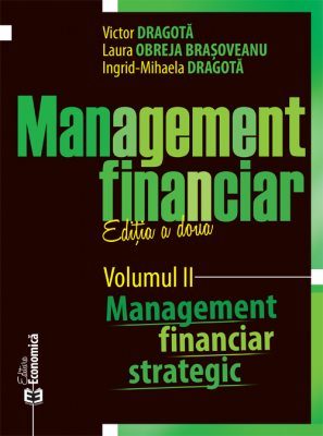 Management financiar. Editia II. Volumul II. Management financiar strategic	 - Victor Dragota, Laura Obreja Brasoveanu, Ingrid-Mihaela Dragota