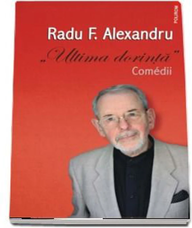 Ultima dorinta. Comedii - Radu F. Alexandru