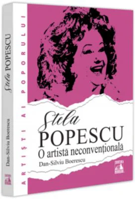 Stela Popescu, o artista neconventionala. Tainele, succesele si nefericirile vedetei - Dan-Silviu Boerescu