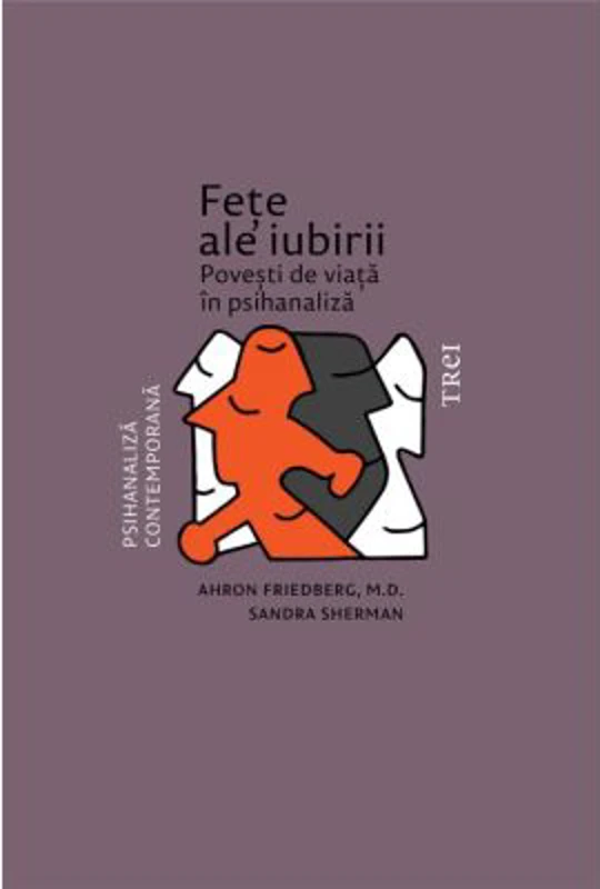 Fete ale iubirii. Povesti de viata in psihanaliza - Ahron Friedberg, Sandra Sherman