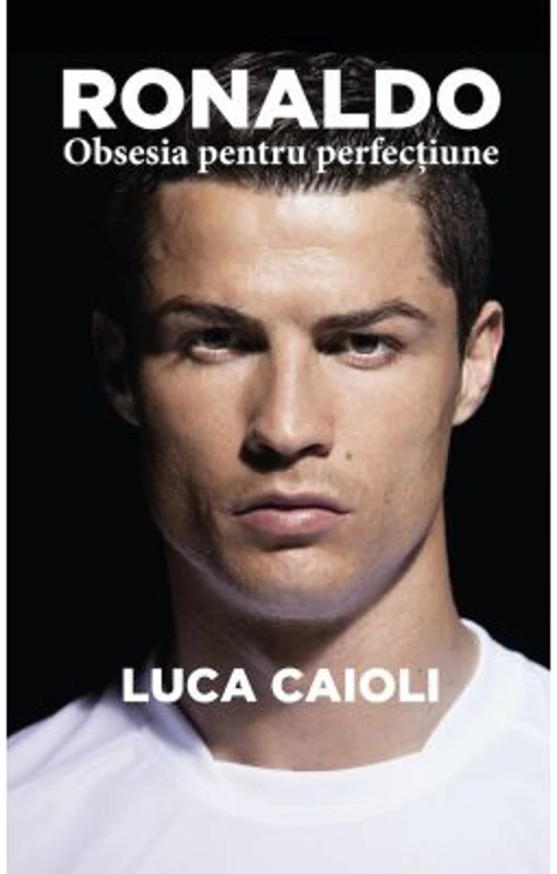 Ronaldo, obsesia pentru perfectiune