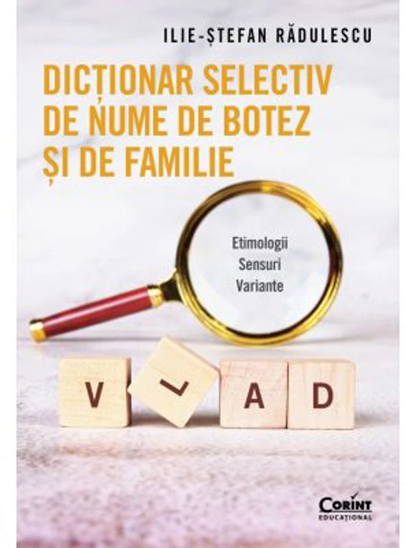 Dictionar selectiv de nume de botez si de familie. Etimologii. Sensuri. Variante - Ilie-Stefan Radulescu
