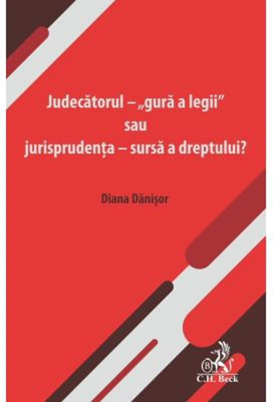 Judecatorul - „gura a legii” sau jurisprudenta - sursa a dreptului? - Diana Danisor