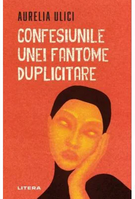 Confesiunile unei fantome duplicitare - Aurelia Ulici