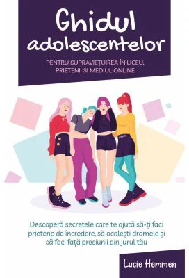 Ghidul adolescentelor pentru supravietuirea in liceu, prietenii si mediul online - Lucie Hemmen
