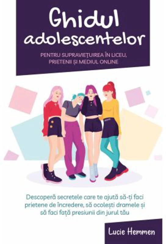 Ghidul adolescentelor pentru supravietuirea in liceu, prietenii si mediul online - Lucie Hemmen