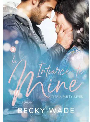 Intoarce-te la mine. Misty River volumul 3 - Becky Wade