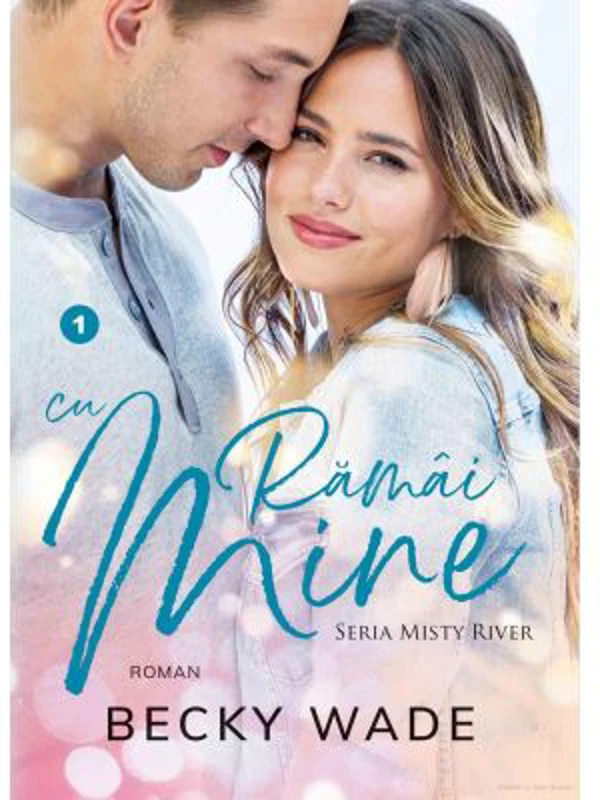 Ramai cu mine. Misty River volumul 1 - Becky Wade