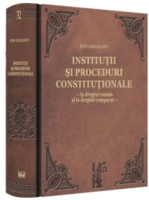 Institutii si proceduri constitutionale - in dreptul roman si in dreptul comparat - Ion Deleanu