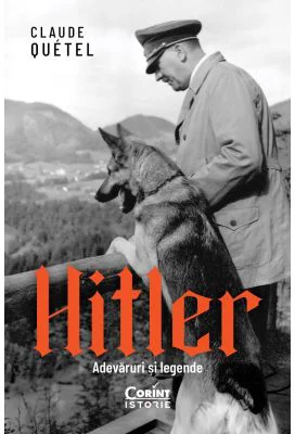 Hitler. Adevaruri si legende - Claude Quetel