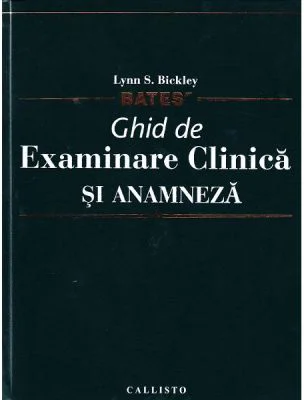 Ghid de Examinare Clinica si Anamneza, semiologie medicala - Bates, Lynn S. Bickley