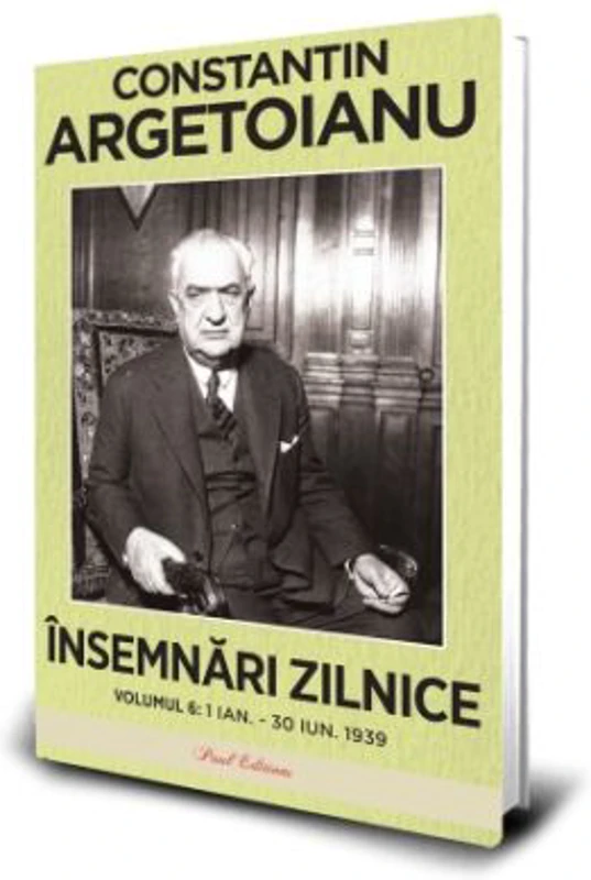 Insemnari zilnice, Volumul 6. 1 ianuarie – 30 iunie 1939 - Constantin Argetoianu